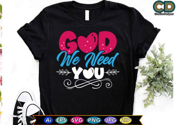 God We Need You T-shirt Designs: A Designer’s Perspective